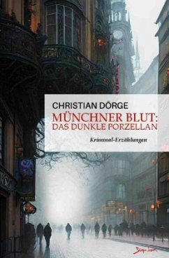 Münchner Blut: Das dunkle Porzellan - Dörge, Christian