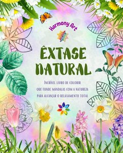 Êxtase natural - Incrível livro de colorir que funde mandalas com a natureza para alcançar o relaxamento total - Art, Harmony