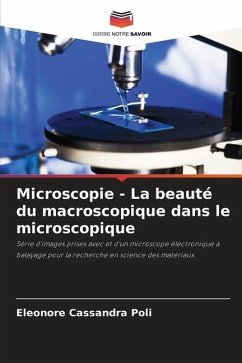 Microscopie - La beauté du macroscopique dans le microscopique - Poli, Eleonore Cassandra