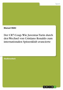 Der CR7-Coup. Wie Juventus Turin durch den Wechsel von Cristiano Ronaldo zum internationalen Spitzenklub avancierte - Mähl, Manuel
