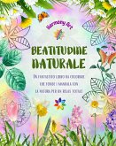 Beatitudine naturale - Un fantastico libro da colorare che fonde i mandala con la natura per un relax totale