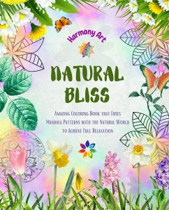 Natural Bliss - Amazing Coloring Book that Fuses Mandala Patterns with the Natural World to Achieve Full Relaxation - Art, Harmony