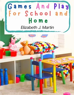 Games And Play For School and Home - Elizabeth J. Martin