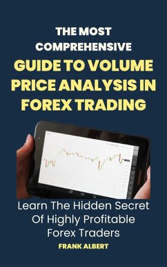 The Most Comprehensive Guide To Volume Price Analysis In Forex Trading: Learn The Hidden Secret Of Highly Profitable Forex Traders (eBook, ePUB) - Albert, Frank