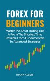 Forex For Beginners: Master The Art Of Trading Like A Pro In The Shortest Time Possible, From Fundamentals To Advanced Strategies (eBook, ePUB)