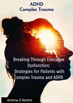 Cover Breaking Through Executive Dysfunction: Strategies for Patients with Complex Trauma and ADHD (Mental Health, #1) (eBook, ePUB)