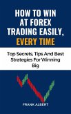 How To Win At Forex Trading Easily, Every Time: Top Secrets, Tips And Best Strategies For Winning Big (eBook, ePUB) How To Win At Forex Trading Easily, Every Time: Top Secrets, Tips And Best Strategies For Winning Big (eBook, ePUB)