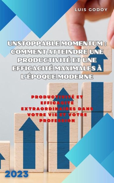Unstoppable Momentum : comment atteindre une productivité et une efficacité maximales à l'époque moderne (eBook, ePUB) Unstoppable Momentum : comment atteindre une productivité et une efficacité maximales à l'époque moderne (eBook, ePUB)