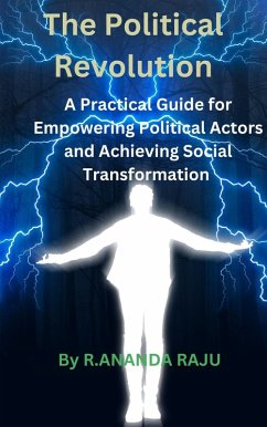 The Political Revolution: A Practical Guide for Empowering Political Actors and Achieving Social Transformation (eBook, ePUB) - Raju, Ananda