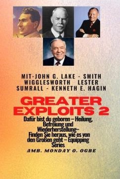 Greater Exploits - 2 - John G. Lake - Smith Wigglesworth - Lester Sumrall - Kenneth E. Hagin Dafür (eBook, ePUB) - Wigglesworth, Smith; Lake, John G.; Ogbe, Ambassador Monday O.
