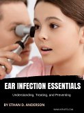 Ear Infection Essentials Understanding, Treating, and Preventing (eBook, ePUB)
