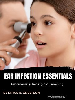 Ear Infection Essentials Understanding, Treating, and Preventing (eBook, ePUB) - D. Anderson, Ethan