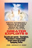 Greater Exploits - 8 - Perfette testimonianze e immagini dello SPIRITO SANTO per maggiori (eBook, ePUB)