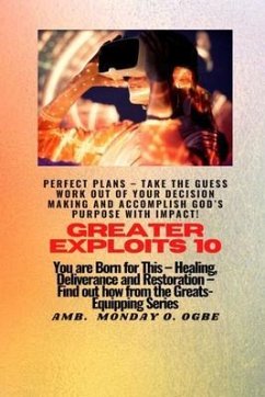 Greater Exploits - 10 Perfect Plans - Take the GUESS work out of Your DECISION Making (eBook, ePUB) - Ogbe, Ambassador Monday