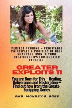 Greater Exploits - 11 Perfect Pruning - Profitable Principles & Profiles of Iron Sharpens Iron (eBook, ePUB) - Ogbe, Ambassador Monday