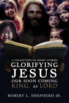 Cover A Collection of Short Stories Glorifying JESUS, Our Soon Coming King, As LORD (eBook, ePUB)