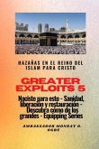 Greater Exploits - 5 - Hazañas en el Reino del Islam: Hazañas en el Reino del Islam para Cristo Naciste para esto: curación, liberación y restauración (eBook, ePUB)
