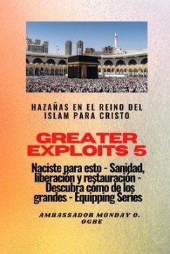 Cover Greater Exploits - 5 - Hazañas en el Reino del Islam: Hazañas en el Reino del Islam para Cristo Naciste para esto: curación, liberación y restauración (eBook, ePUB)