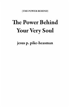 The Power Behind Your Very Soul (eBook, ePUB) - Pike-Heasman, Jesus P.