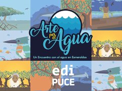 ARTE POR EL AGUA. Un encuentro con el agua en Esmeraldas (eBook, ePUB) - Sánchez Flores, Estefanía; Vinueza Chérrez, Rubén