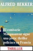 El comisario Marquanteur sigue una pista: thriller policíaco en Francia (eBook, ePUB)