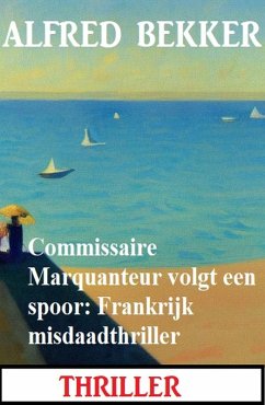 Commissaire Marquanteur volgt een spoor: Frankrijk misdaadthriller (eBook, ePUB) - Bekker, Alfred