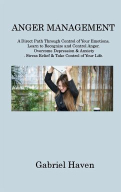 Anger Management: A Direct Path Through Control of Your Emotions, Learn to Recognize and Control Anger. Overcome Depression & Anxiety. S - Haven, Gabriel