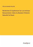 Recherches Et Expériences Sur Les Animaux Ressuscitants; Faites Au Muséum D'histoire Naturelle De Rouen