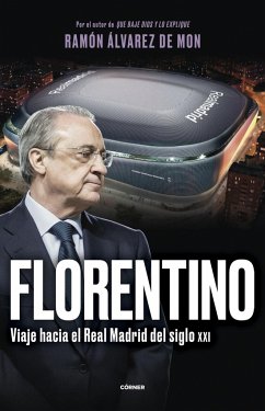 Florentino. Viaje hacia el Real Madrid del siglo XXI