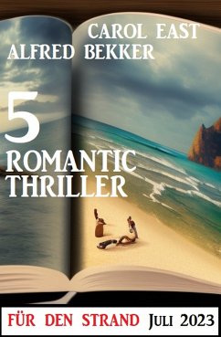 5 Romantic Thriller für den Strand Juli 2023 (eBook, ePUB) - Bekker, Alfred; East, Carol