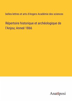 Répertoire historique et archéologique de l'Anjou; Anneé 1866 - Académie des sciences, belles-lettres et arts d'Angers