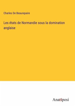 Les états de Normandie sous la domination anglaise - De Beaurepaire, Charles