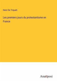 Les premiers jours du protestantisme en France - de Triqueti, Henri