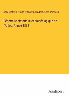 Répertoire historique et archéologique de l'Anjou; Anneé 1863 - Académie des sciences, belles-lettres et arts d'Angers