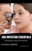 Ear Infection Essentials Understanding, Treating, and Preventing