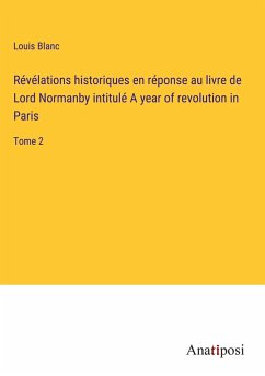 Révélations historiques en réponse au livre de Lord Normanby intitulé A year of revolution in Paris - Blanc, Louis