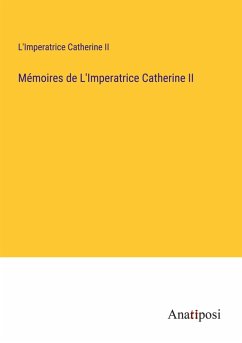 Mémoires de L'Imperatrice Catherine II - L'Imperatrice Catherine II Mémoires de L'Imperatrice Catherine II - L'Imperatrice Catherine II