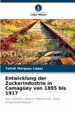 Entwicklung der Zuckerindustrie in Camagüey von 1895 bis 1917