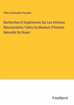 Recherches Et Expériences Sur Les Animaux Ressuscitants; Faites Au Muséum D'histoire Naturelle De Rouen - Pouchet, Félix-Archimède