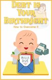 Debt is Your Birthright: How to Overcome it (Financial Freedom, #168) (eBook, ePUB)