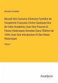 Recueil Des Factums d'Antoine Furetière de l'Academie Françoise Contre Quelques-Uns de Cette Académie; Suivi Des Preuves Et Pieces Historiques Données Dans l'Édition de 1694; Avec Une Introduction Et Des Notes Historiques