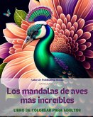 Los mandalas de aves más increíbles   Libro de colorear para adultos   Diseños antiestrés para fomentar la creatividad