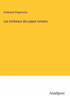 Les tombeaux des papes romains - Gregorovius, Ferdinand