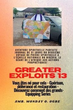 Greater Exploits - 13 - Aventure spirituelle parfaite - Journal de 31 jours du deuxième voyage (eBook, ePUB) - Ogbe, Ambassador Monday O.