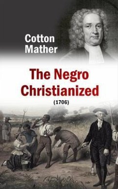 The Negro Christianized, An Essay to Excite and Assist that Good Work, the Instruction of Negro Servants in Christianity (1706) (eBook, ePUB) - Mather, Cotton