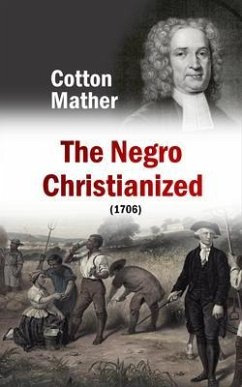 Cover The Negro Christianized, An Essay to Excite and Assist that Good Work, the Instruction of Negro Servants in Christianity (1706) (eBook, ePUB)