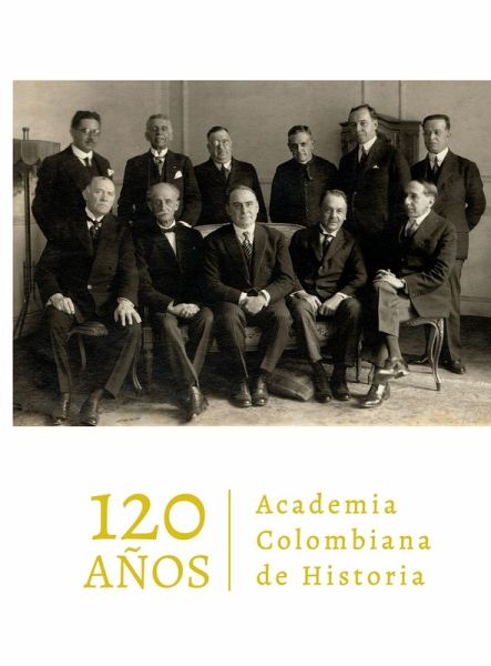 Academia Colombiana de Historia. 120 años (eBook, PDF) Academia Colombiana de Historia. 120 años (eBook, PDF)