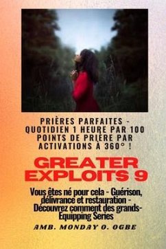 Greater Exploits - 9 - Prières parfaites - 1 heure quotidienne par 100 points de prière par (eBook, ePUB) - Ogbe, Ambassador Monday O.