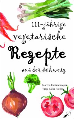 111-jährige vegetarische Rezepte aus der Schweiz (eBook, ePUB) - Holzer, Martha Rammelmeyer