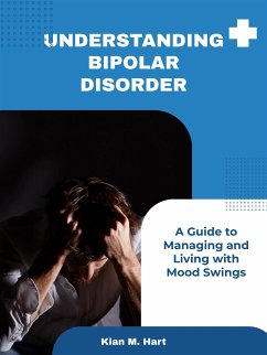 Understanding Bipolar Disorder: A Guide to Managing and Living with Mood Swings (eBook, ePUB) - M. Hart, Kian